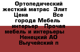 Ортопедический жесткий матрас «Элит» › Цена ­ 10 557 - Все города Мебель, интерьер » Прочая мебель и интерьеры   . Ненецкий АО,Выучейский п.